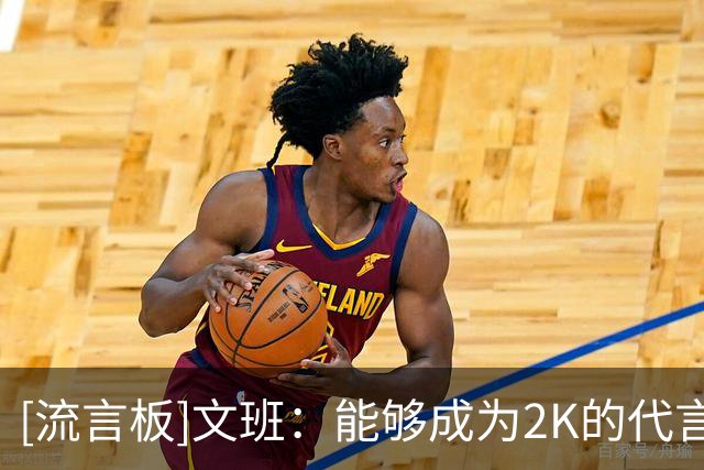 [流言板]文班：能够成为2K的代言人，对我来说简直是梦想成真